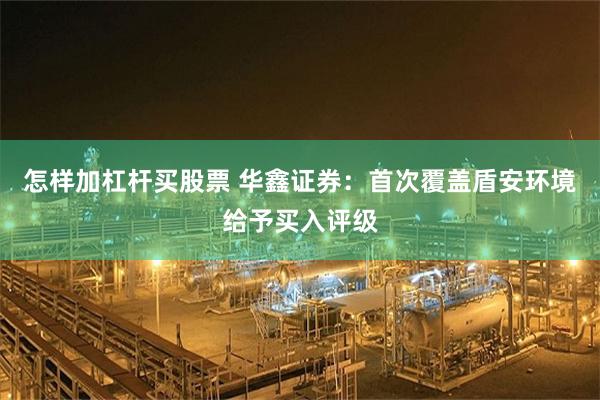 怎样加杠杆买股票 华鑫证券:首次覆盖盾安环境给予买入评级