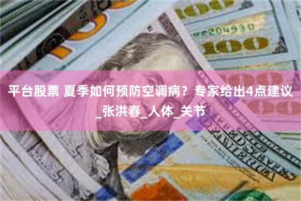 平台股票 夏季如何预防空调病?专家给出4点建议_张洪春_人体_关节