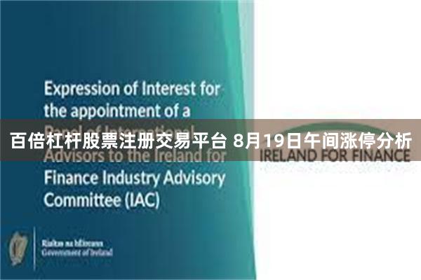 百倍杠杆股票注册交易平台 8月19日午间涨停分析